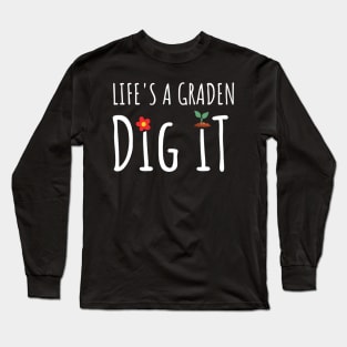 Gardening - Life Is A Garden Dig It Long Sleeve T-Shirt